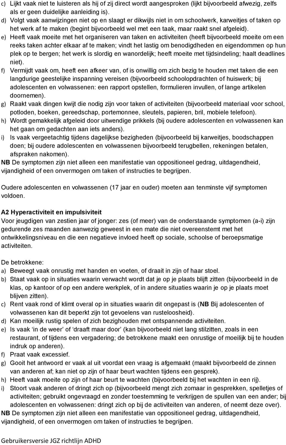 e) Heeft vaak moeite met het organiseren van taken en activiteiten (heeft bijvoorbeeld moeite om een reeks taken achter elkaar af te maken; vindt het lastig om benodigdheden en eigendommen op hun