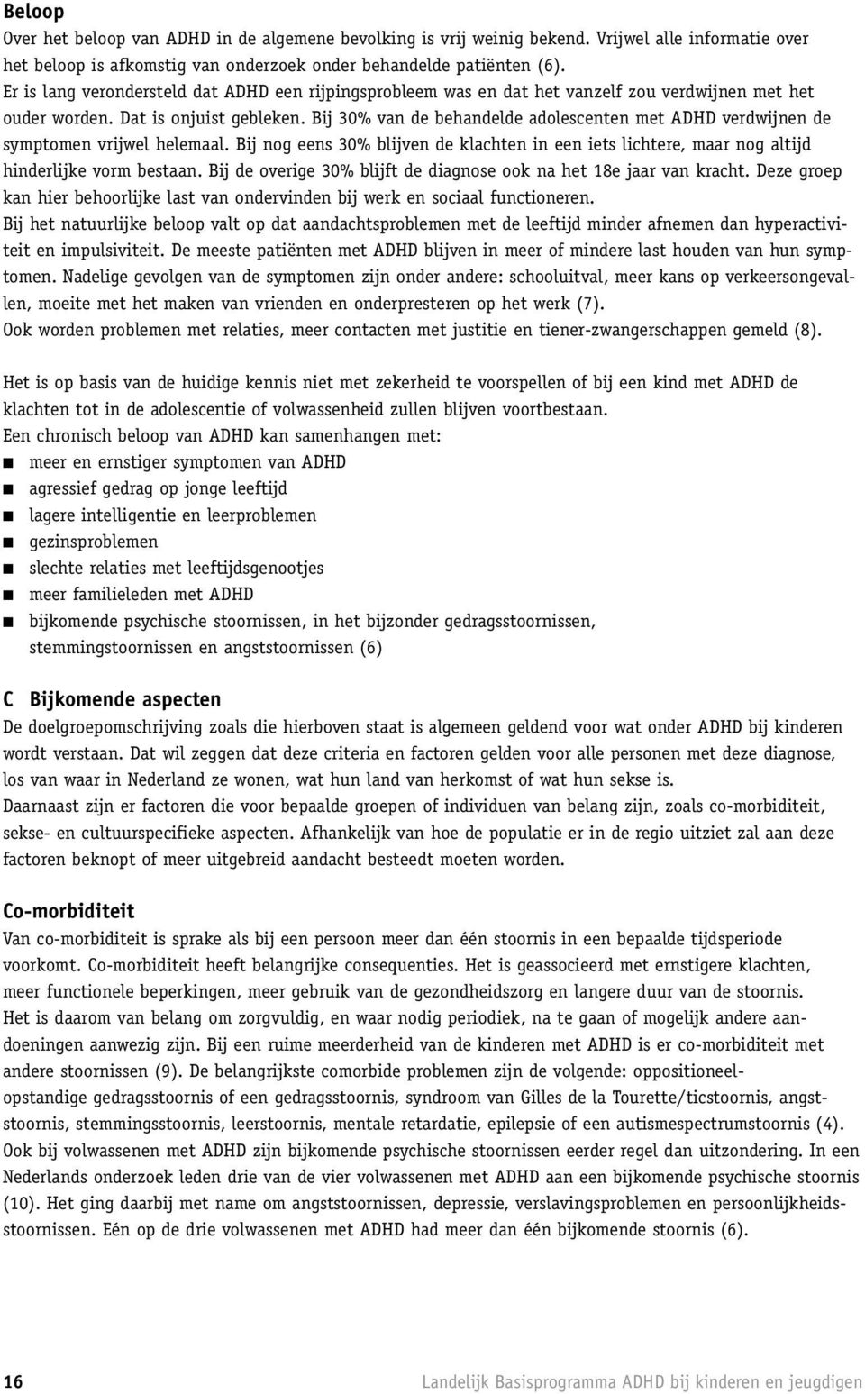 Bij 30% van de behandelde adolescenten met ADHD verdwijnen de symptomen vrijwel helemaal. Bij nog eens 30% blijven de klachten in een iets lichtere, maar nog altijd hinderlijke vorm bestaan.