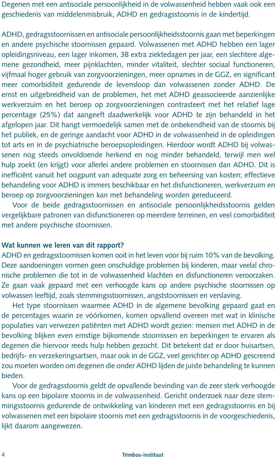 Volwassenen met ADHD hebben een lager opleidingsniveau, een lager inkomen, 38 extra ziektedagen per jaar, een slechtere algemene gezondheid, meer pijnklachten, minder vitaliteit, slechter sociaal