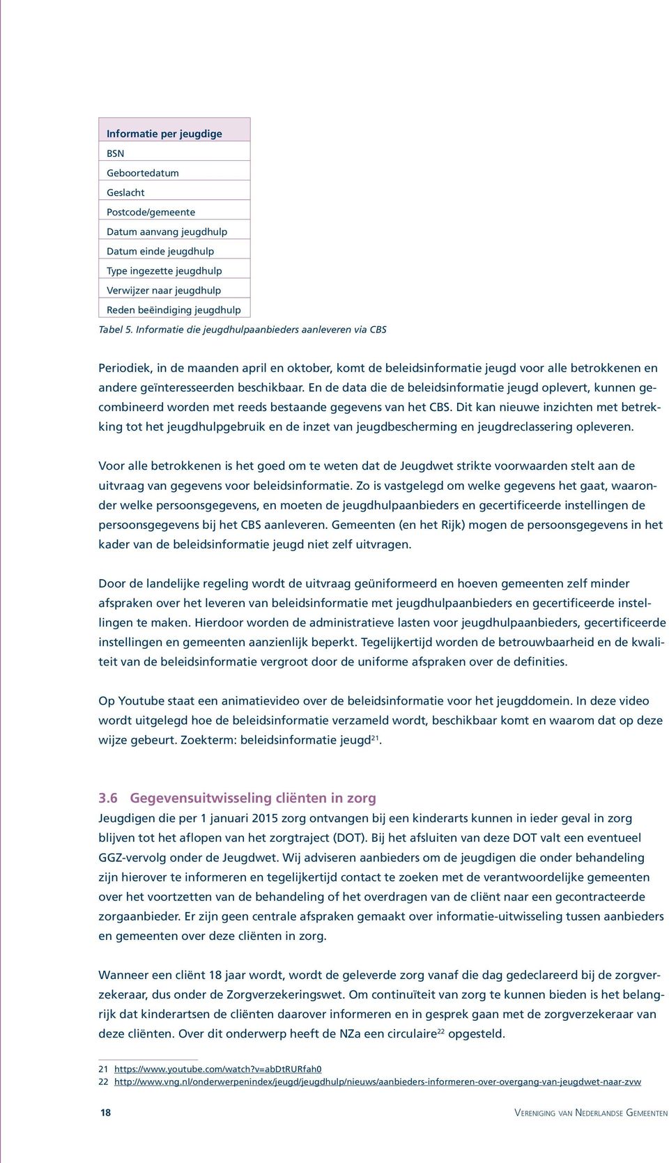 En de data die de beleidsinformatie jeugd oplevert, kunnen gecombineerd worden met reeds bestaande gegevens van het CBS.