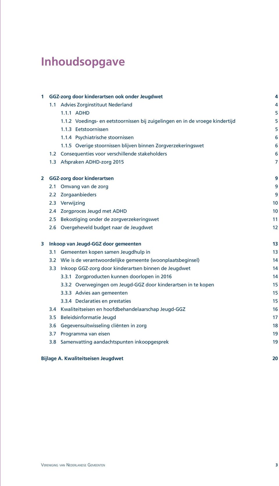 3 Afspraken ADHD-zorg 2015 7 2 GGZ-zorg door kinderartsen 9 2.1 Omvang van de zorg 9 2.2 Zorgaanbieders 9 2.3 Verwijzing 10 2.4 Zorgproces Jeugd met ADHD 10 2.