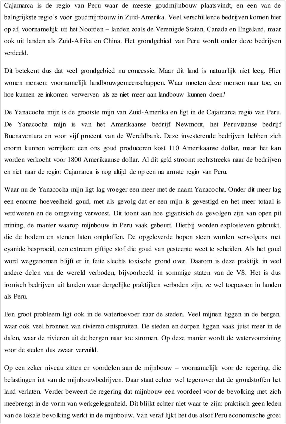 Het grondgebied van Peru wordt onder deze bedrijven verdeeld. Dit betekent dus dat veel grondgebied nu concessie. Maar dit land is natuurlijk niet leeg.