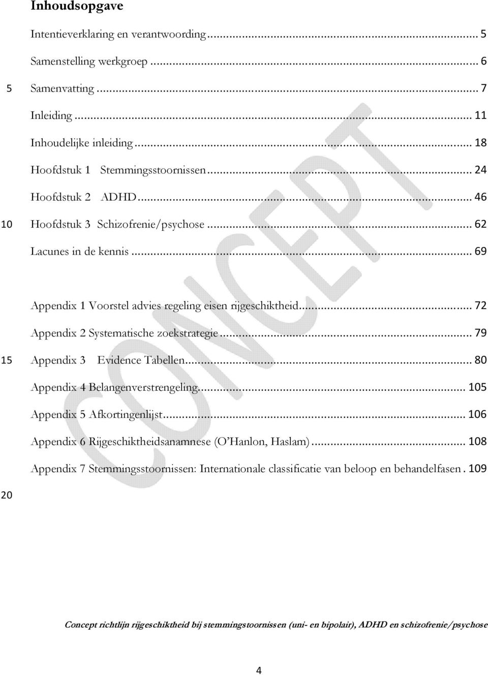 .. 69 Appendix 1 Voorstel advies regeling eisen rijgeschiktheid... 72 Appendix 2 Systematische zoekstrategie... 79 Appendix 3 Evidence Tabellen.