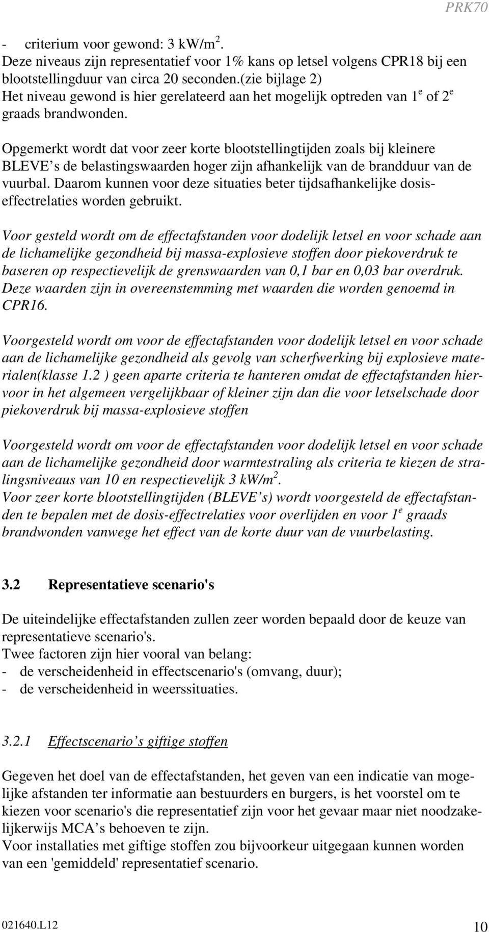 Opgemerkt wordt dat voor zeer korte blootstellingtijden zoals bij kleinere BLEVE s de belastingswaarden hoger zijn afhankelijk van de brandduur van de vuurbal.