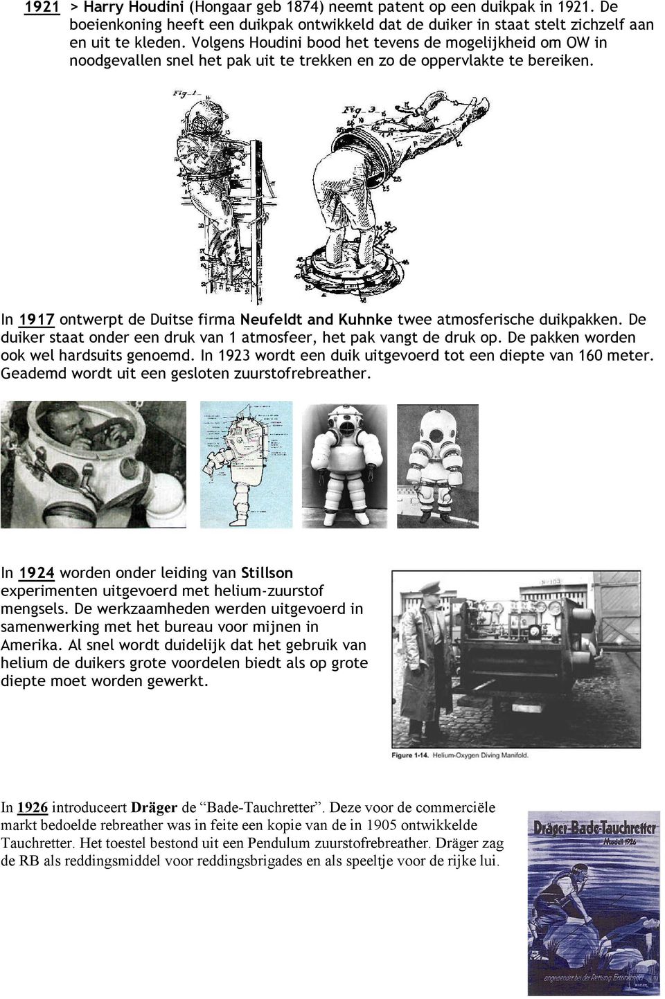 D dukr staat ondr n druk van 1 atmosfr, ht pak vangt d druk op. D pakkn wordn ook wl hardsuts gnomd. In 1923 wordt n duk utgvord tot n dpt van 160 mtr. Gadmd wordt ut n gslotn zuurstofrbrathr.