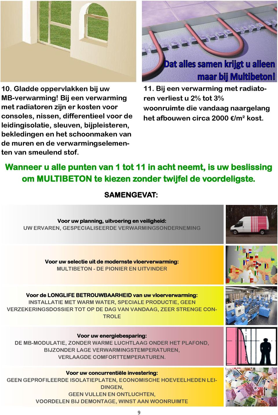 verwarmingselementen van smeulend stof. 11. Bij een verwarming met radiatoren verliest u 2% tot 3% woonruimte die vandaag naargelang het afbouwen circa 2000 /m² kost.