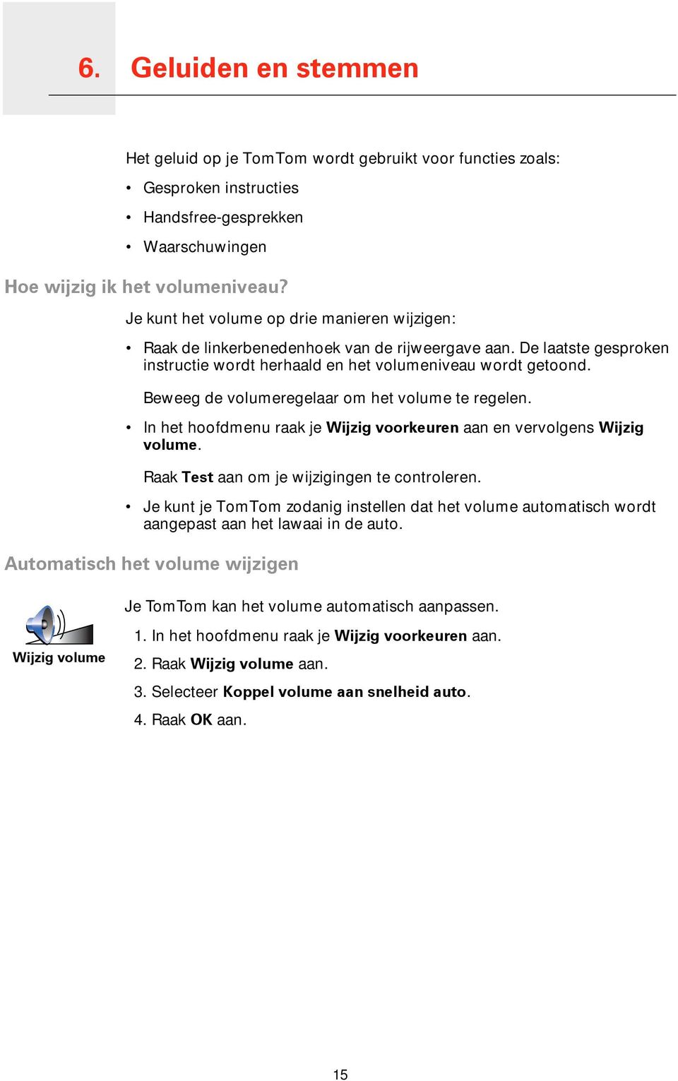 Beweeg de volumeregelaar om het volume te regelen. In het hoofdmenu raak je Wijzig voorkeuren aan en vervolgens Wijzig volume. Raak Test aan om je wijzigingen te controleren.