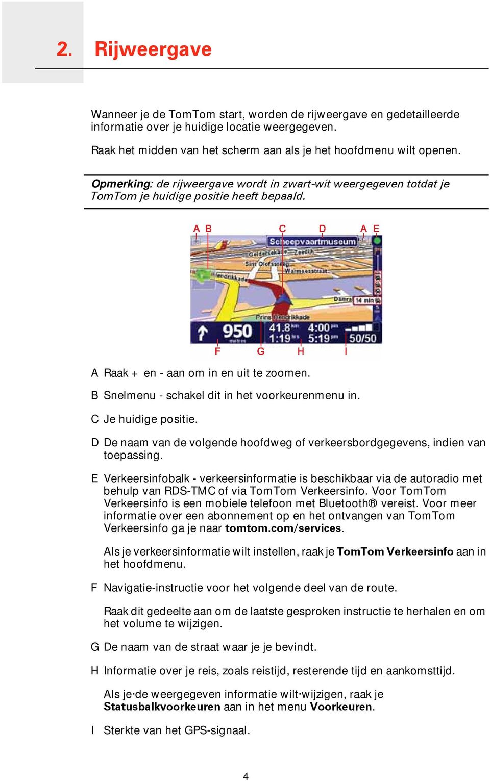 A Raak + en - aan om in en uit te zoomen. B Snelmenu - schakel dit in het voorkeurenmenu in. C Je huidige positie. D De naam van de volgende hoofdweg of verkeersbordgegevens, indien van toepassing.