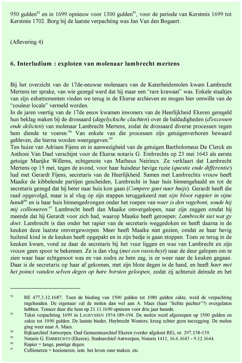 rare krawaat was. Enkele staaltjes van zijn esbattementen vinden we terug in de Ekerse archieven en mogen hier omwille van de couleur locale vermeld worden.