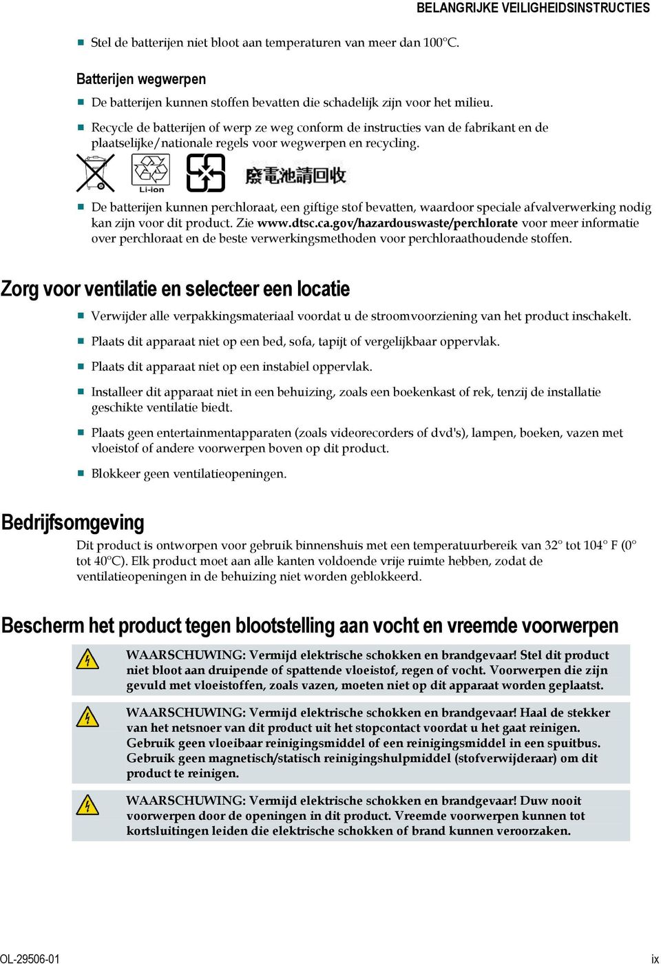 De batterijen kunnen perchloraat, een giftige stof bevatten, waardoor speciale afvalverwerking nodig kan zijn voor dit product. Zie www.dtsc.ca.