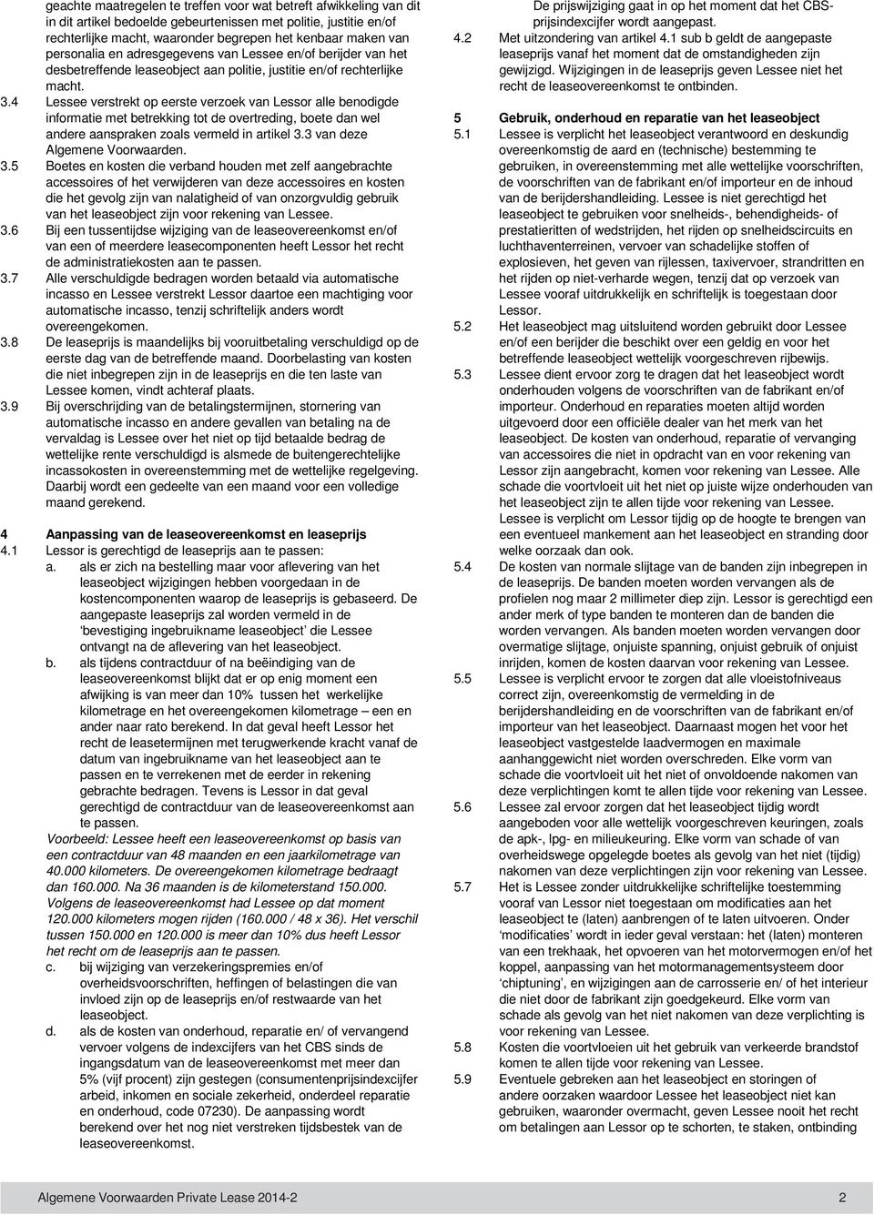 4 Lessee verstrekt op eerste verzoek van Lessor alle benodigde informatie met betrekking tot de overtreding, boete dan wel andere aanspraken zoals vermeld in artikel 3.3 van deze Algemene Voorwaarden.