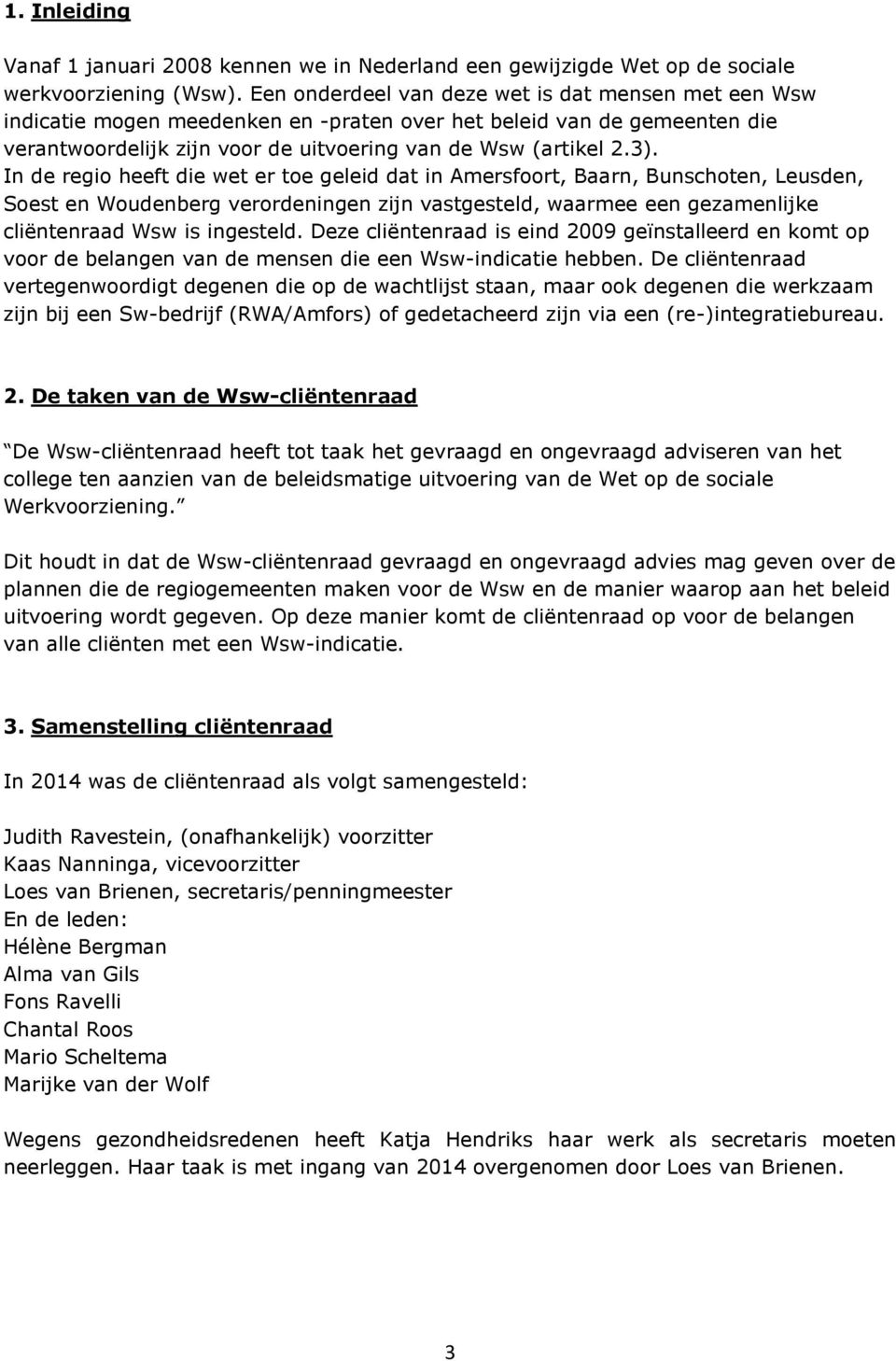 In de regio heeft die wet er toe geleid dat in Amersfoort, Baarn, Bunschoten, Leusden, Soest en Woudenberg verordeningen zijn vastgesteld, waarmee een gezamenlijke cliëntenraad Wsw is ingesteld.