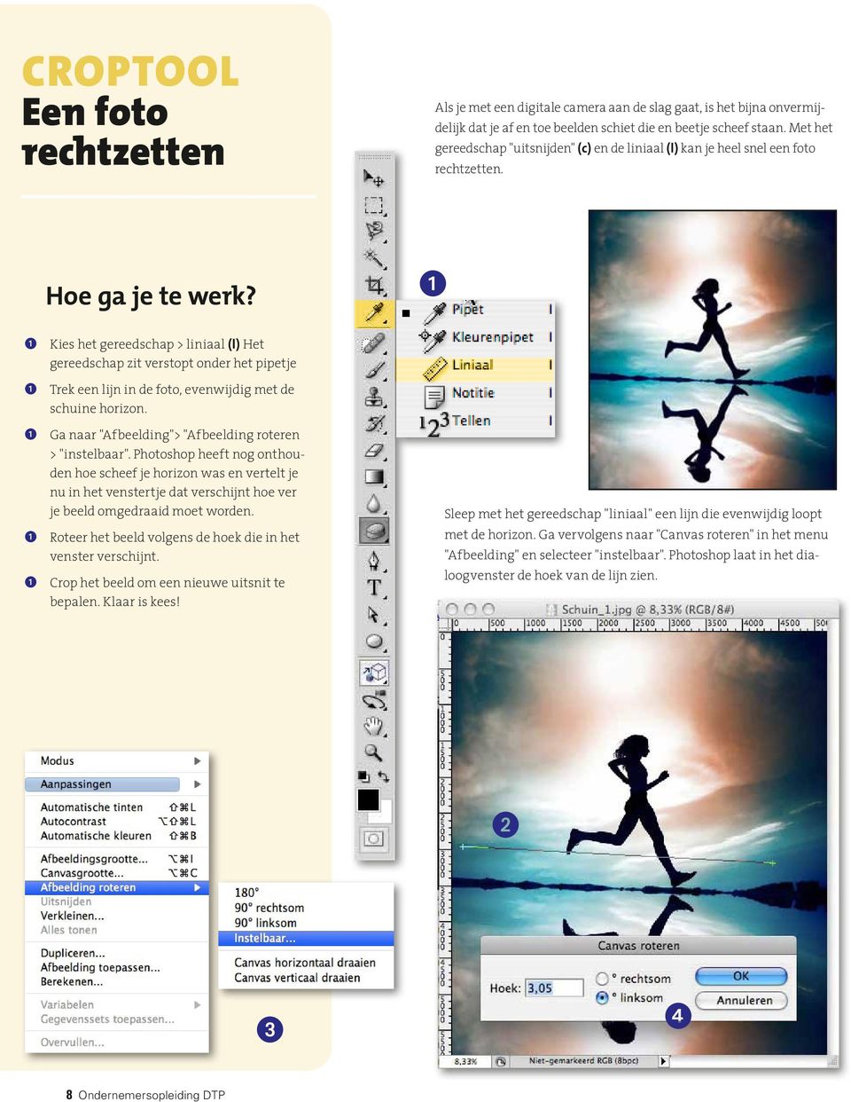 1 1 Kies het gereedschap > liniaal (l) Het gereedschap zit verstopt onder het pipetje 1 Trek een lijn in de foto, evenwijdig met de schuine horizon.