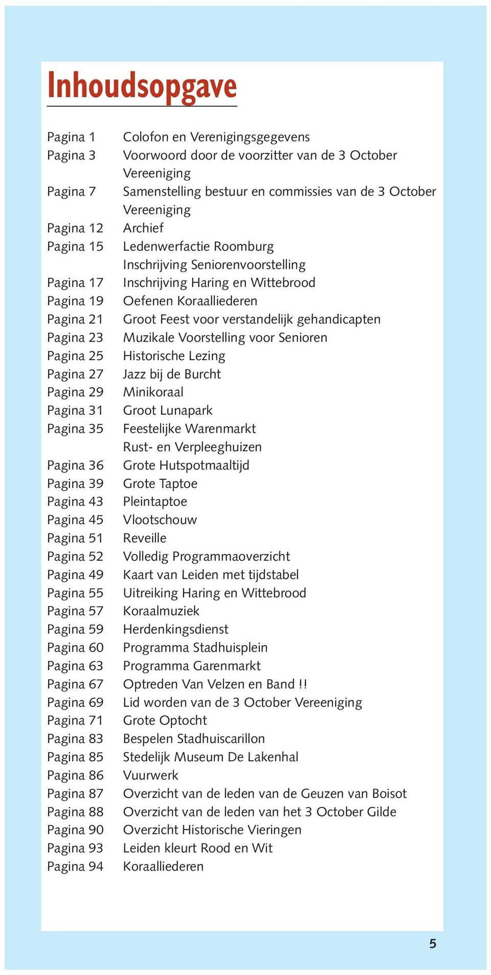 verstandelijk gehandicapten Pagina 23 Muzikale Voorstelling voor Senioren Pagina 25 Historische Lezing Pagina 27 Jazz bij de Burcht Pagina 29 Minikoraal Pagina 31 Groot Lunapark Pagina 35 Feestelijke