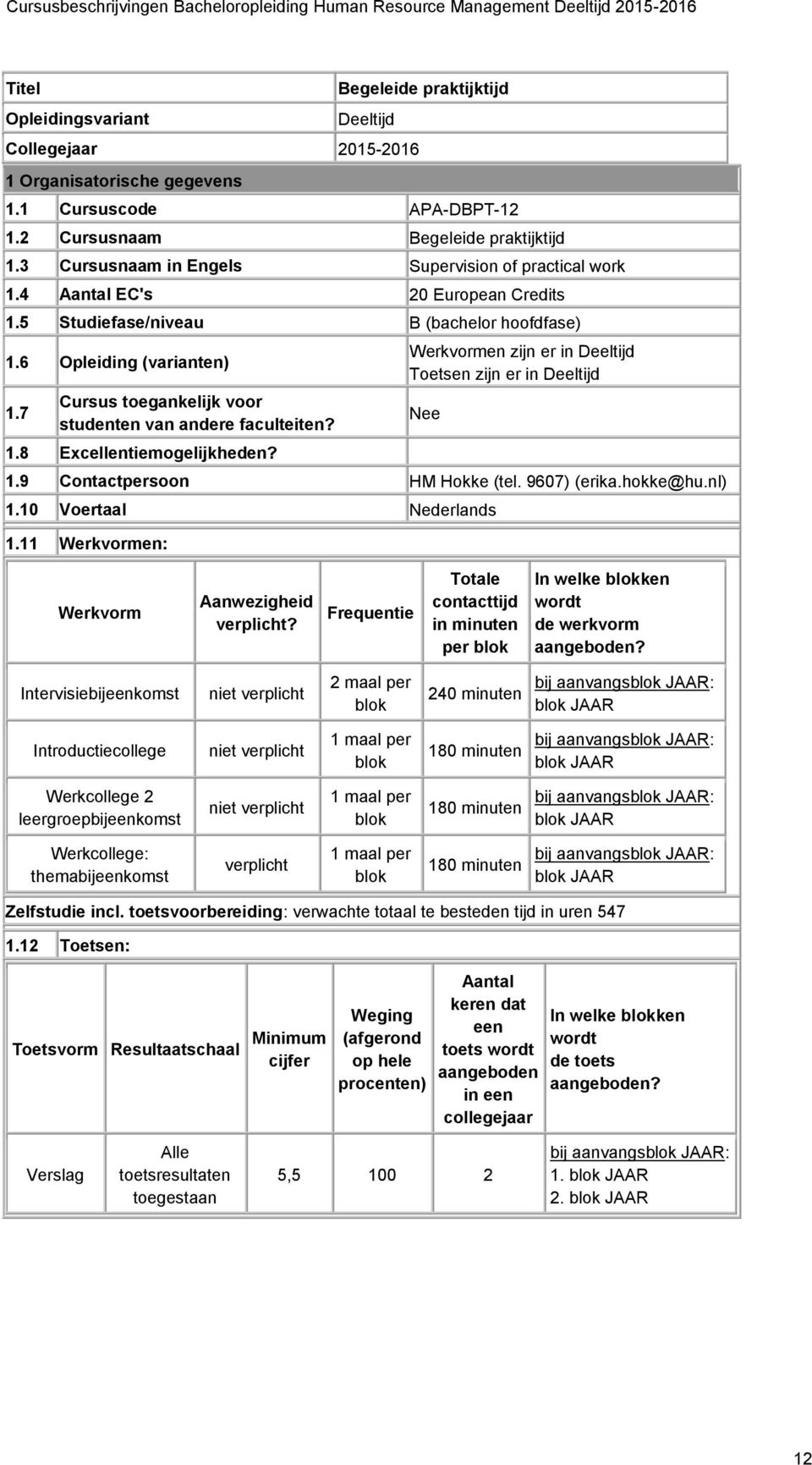 7 Cursus toegankelijk voor studenten van andere faculteiten? 1.8 Excellentiemogelijkheden? Werkvormen zijn er in Deeltijd Toetsen zijn er in Deeltijd 1.9 Contactpersoon HM Hokke (tel. 9607) (erika.