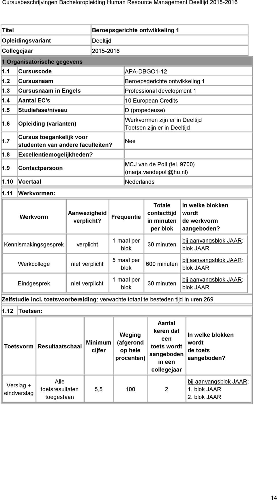 7 Cursus toegankelijk voor studenten van andere faculteiten? 1.8 Excellentiemogelijkheden? 1.9 Contactpersoon Werkvormen zijn er in Deeltijd Toetsen zijn er in Deeltijd Nee 1.10 Voertaal Nederlands 1.