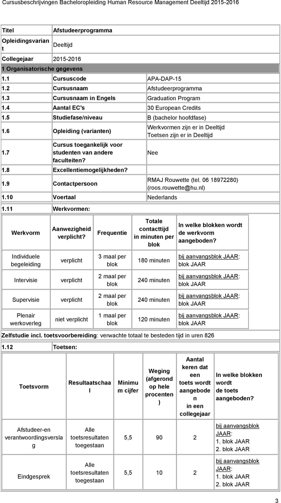 7 Cursus toegankelijk voor studenten van andere faculteiten? 1.8 Excellentiemogelijkheden? 1.9 Contactpersoon Werkvormen zijn er in Deeltijd Toetsen zijn er in Deeltijd Nee 1.10 Voertaal Nederlands 1.