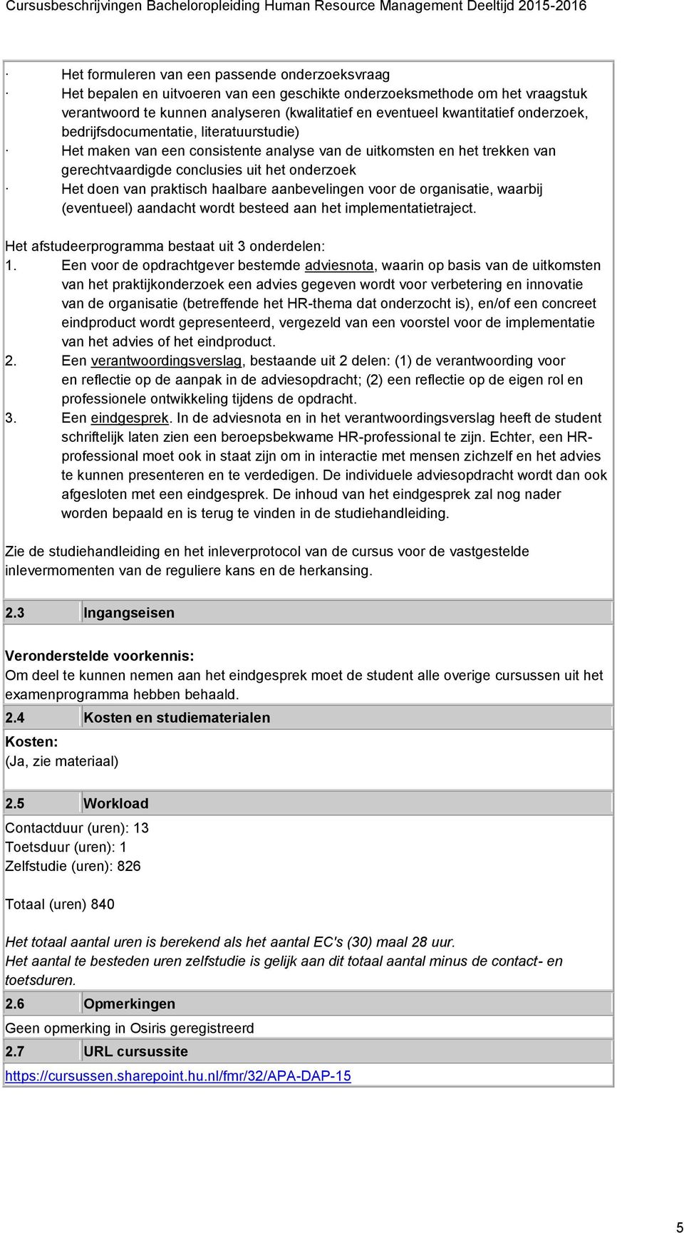 haalbare aanbevelingen voor de organisatie, waarbij (eventueel) aandacht besteed aan het implementatietraject. Het afstudeerprogramma bestaat uit 3 onderdelen: 1.