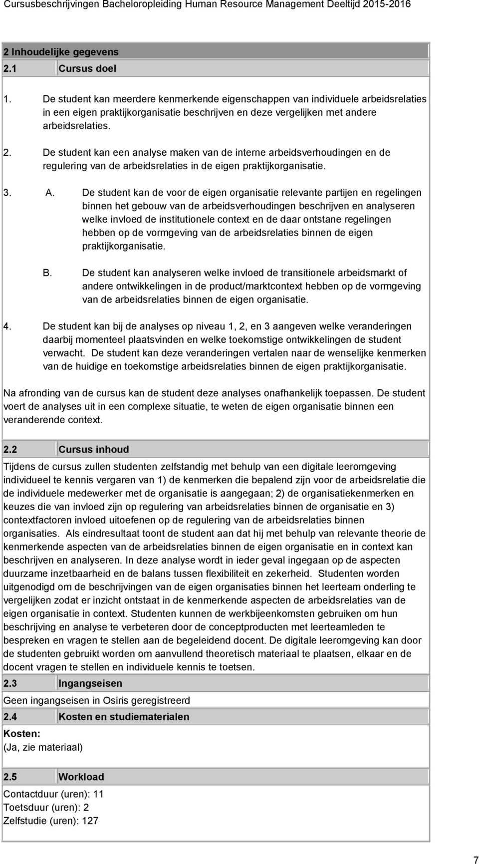 De student kan een analyse maken van de interne arbeidsverhoudingen en de regulering van de arbeidsrelaties in de eigen praktijkorganisatie. 3. A.