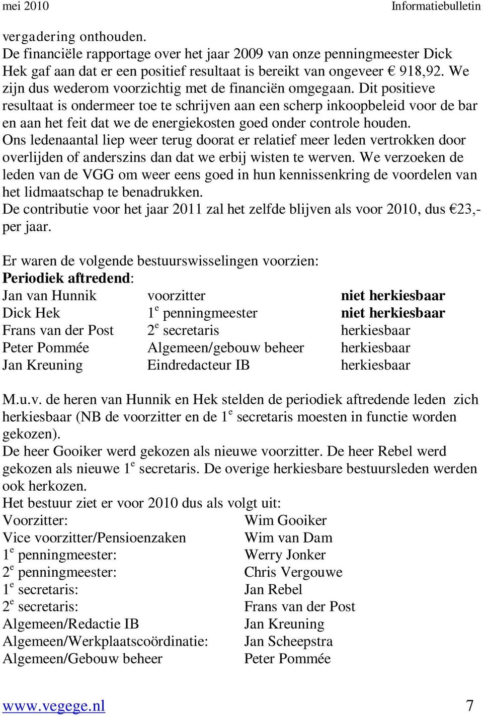 Dit positieve resultaat is ondermeer toe te schrijven aan een scherp inkoopbeleid voor de bar en aan het feit dat we de energiekosten goed onder controle houden.