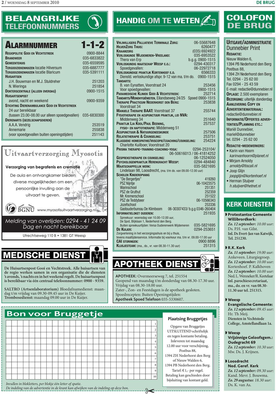 Wieringa 251854 DOKTERSCENTRALE (ALLEEN OVERDAG) 0900-1515 HUISARTSENPOST avond, nacht en weekend 0900-9359 STICHTING DIERENAMBULANCE GOOI EN VECHTSTREEK 24 uur bereikbaar (tussen 23.00-08.