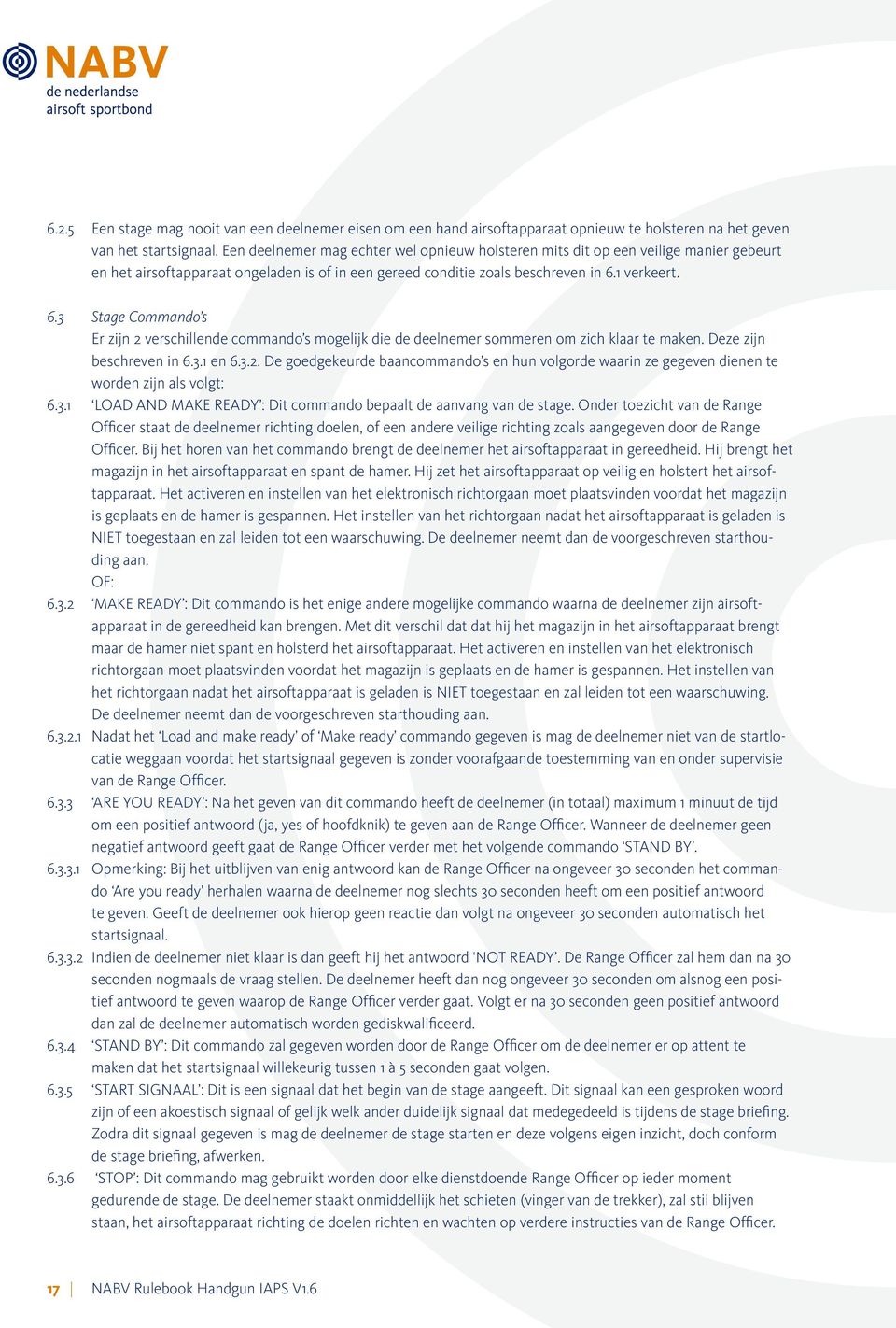 1 verkeert. 6.3 Stage Commando s Er zijn 2 verschillende commando s mogelijk die de deelnemer sommeren om zich klaar te maken. Deze zijn beschreven in 6.3.1 en 6.3.2. De goedgekeurde baancommando s en hun volgorde waarin ze gegeven dienen te worden zijn als volgt: 6.