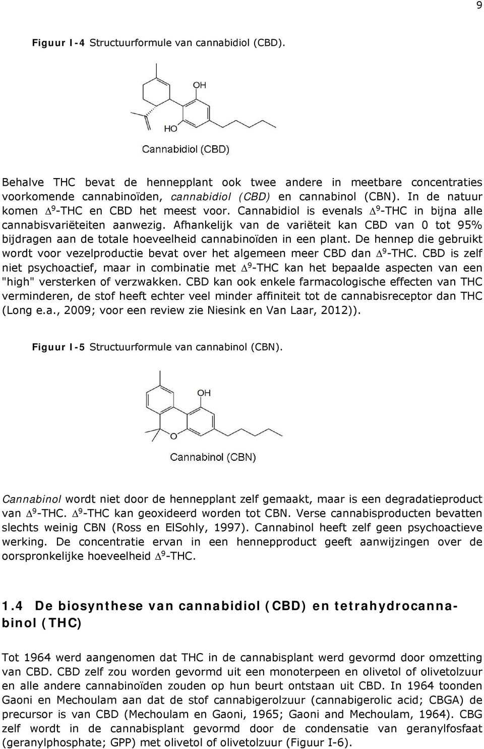 Afhankelijk van de variëteit kan CBD van 0 tot 95% bijdragen aan de totale hoeveelheid cannabinoïden in een plant.