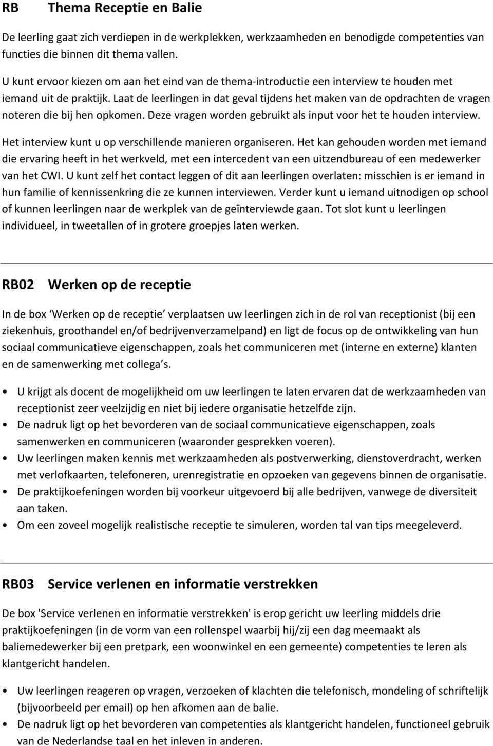 Laat de leerlingen in dat geval tijdens het maken van de opdrachten de vragen noteren die bij hen opkomen. Deze vragen worden gebruikt als input voor het te houden interview.