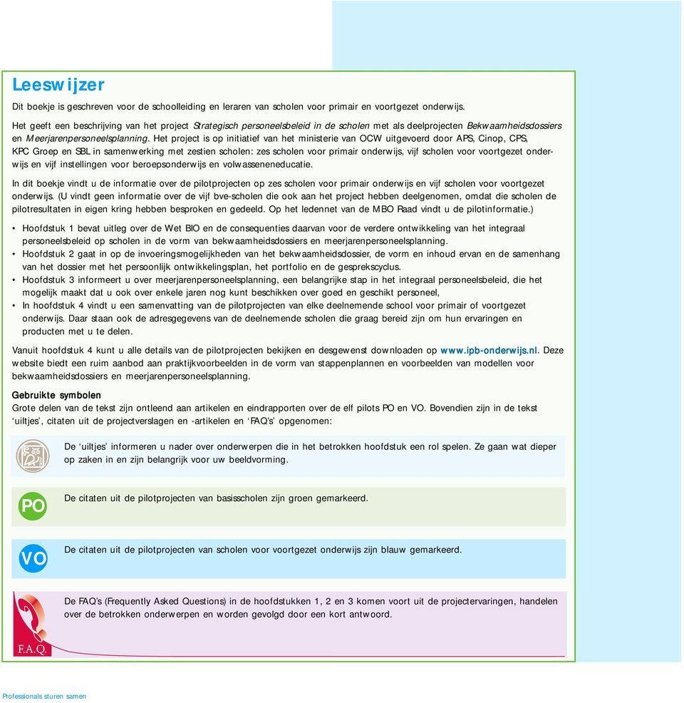 Het project is op initiatief van het ministerie van OCW uitgevoerd door APS, Cinop, CPS, KPC Groep en SBL in samenwerking met zestien scholen: zes scholen voor primair onderwijs, vijf scholen voor