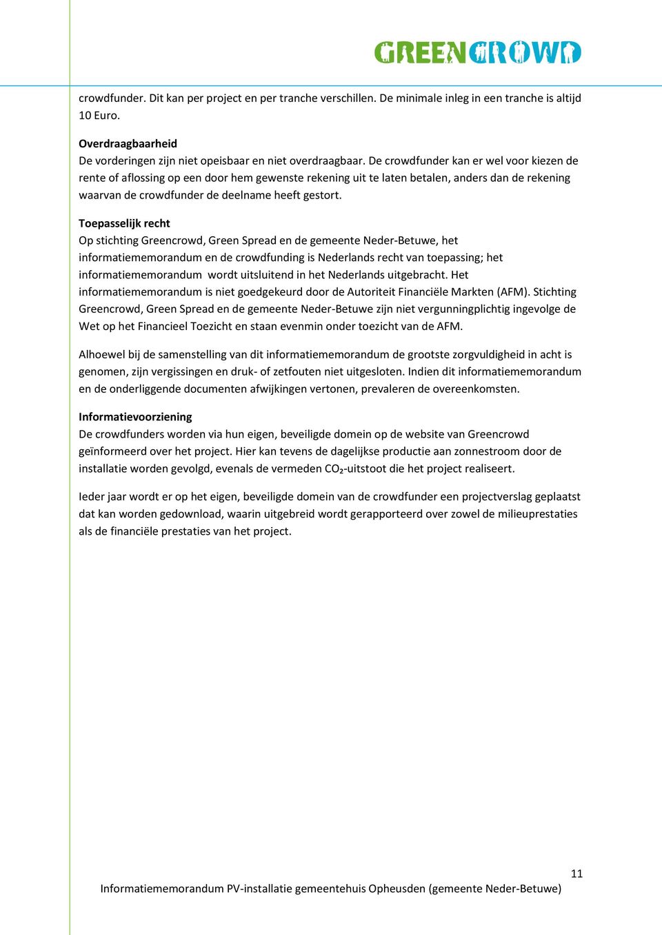 Toepasselijk recht Op stichting Greencrowd, Green Spread en de gemeente Neder-Betuwe, het informatiememorandum en de crowdfunding is Nederlands recht van toepassing; het informatiememorandum wordt