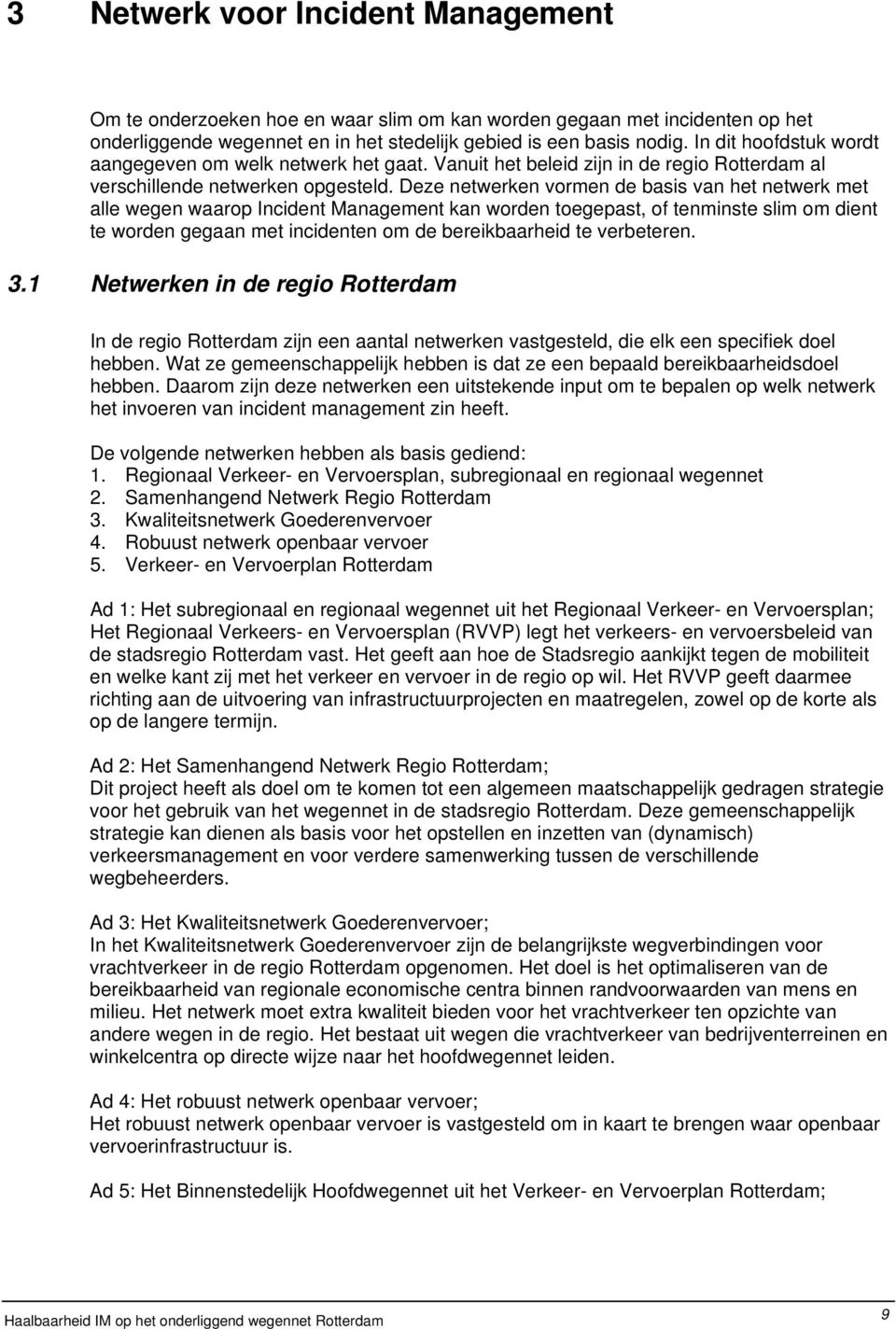 Deze netwerken vormen de basis van het netwerk met alle wegen waarop Incident Management kan worden toegepast, of tenminste slim om dient te worden gegaan met incidenten om de bereikbaarheid te