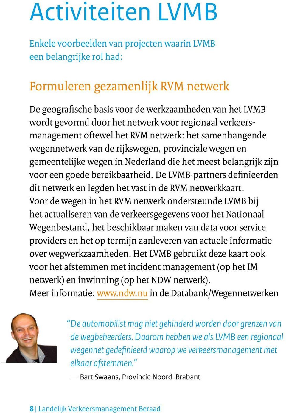 belangrijk zijn voor een goede bereikbaarheid. De LVMB-partners definieerden dit netwerk en legden het vast in de RVM netwerkkaart.