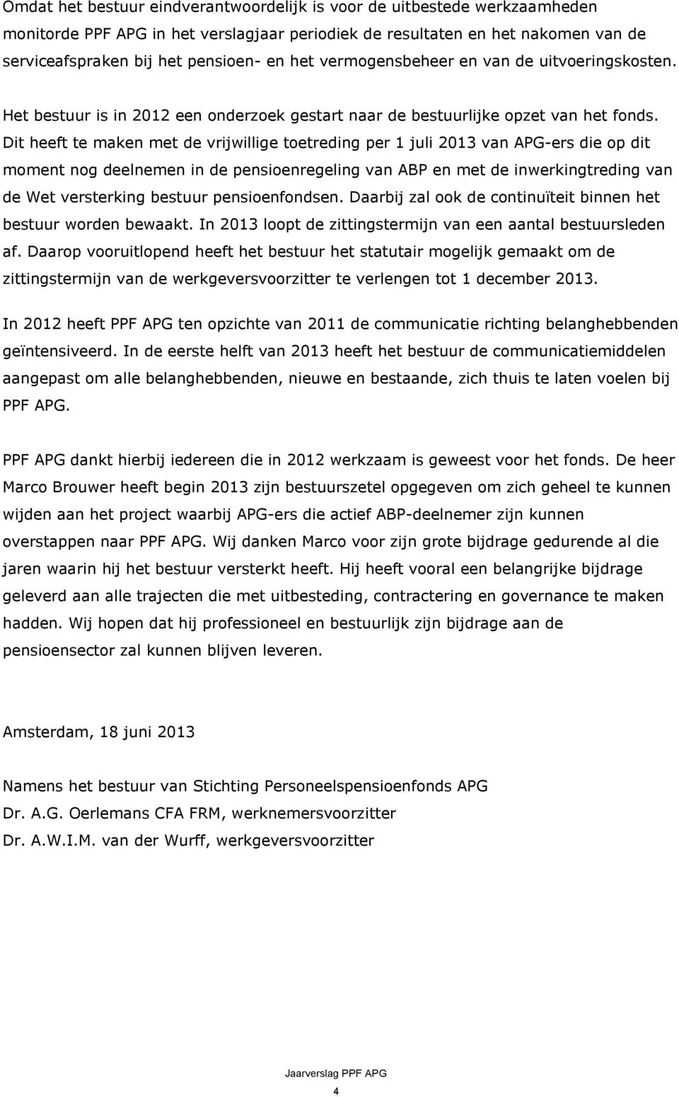 Dit heeft te maken met de vrijwillige toetreding per 1 juli 2013 van APG-ers die op dit moment nog deelnemen in de pensioenregeling van ABP en met de inwerkingtreding van de Wet versterking bestuur