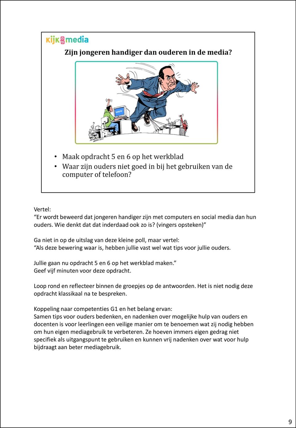 Jullie gaan nu opdracht 5 en 6 op het werkblad maken. Geef vijf minuten voor deze opdracht. Loop rond en reflecteer binnen de groepjes op de antwoorden.