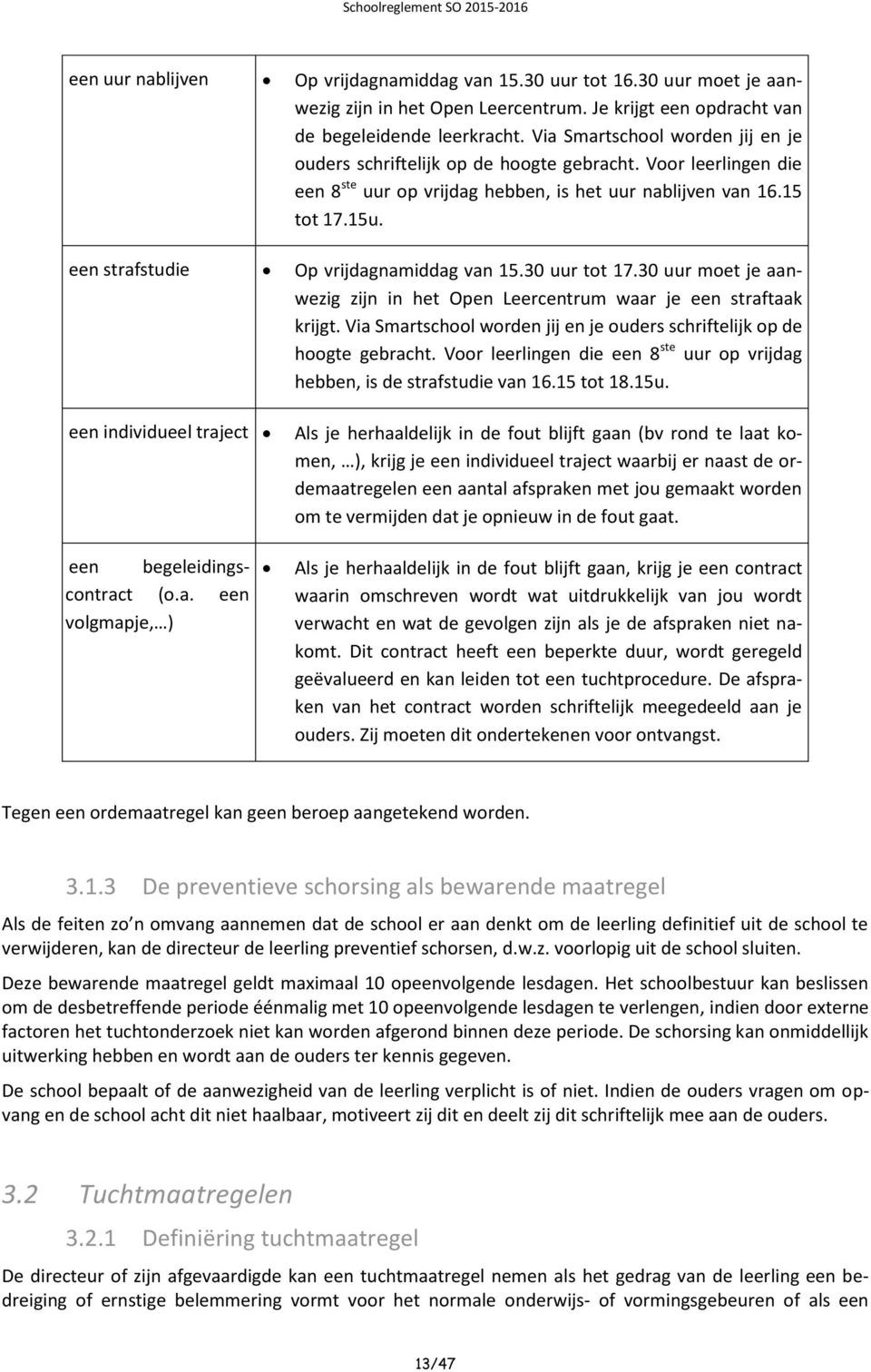 een strafstudie Op vrijdagnamiddag van 15.30 uur tot 17.30 uur moet je aanwezig zijn in het Open Leercentrum waar je een straftaak krijgt.