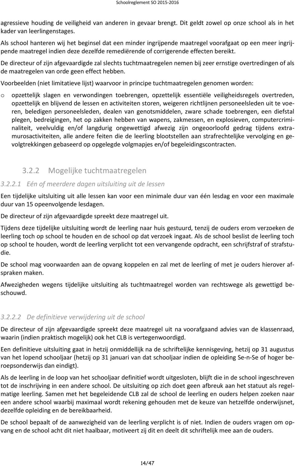 De directeur of zijn afgevaardigde zal slechts tuchtmaatregelen nemen bij zeer ernstige overtredingen of als de maatregelen van orde geen effect hebben.