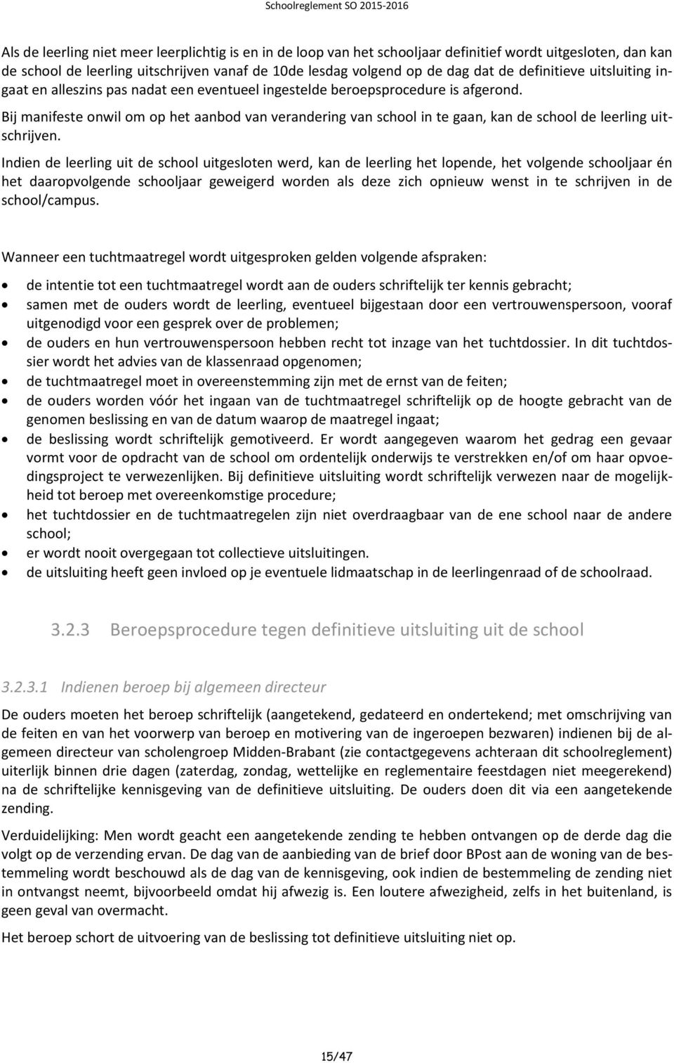 Bij manifeste onwil om op het aanbod van verandering van school in te gaan, kan de school de leerling uitschrijven.