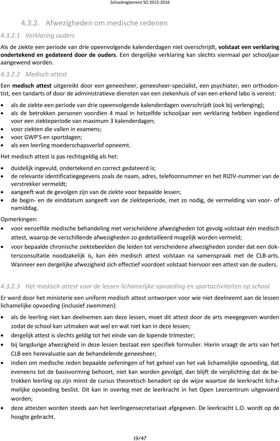 2 Medisch attest Een medisch attest uitgereikt door een geneesheer, geneesheer-specialist, een psychiater, een orthodontist, een tandarts of door de administratieve diensten van een ziekenhuis of van