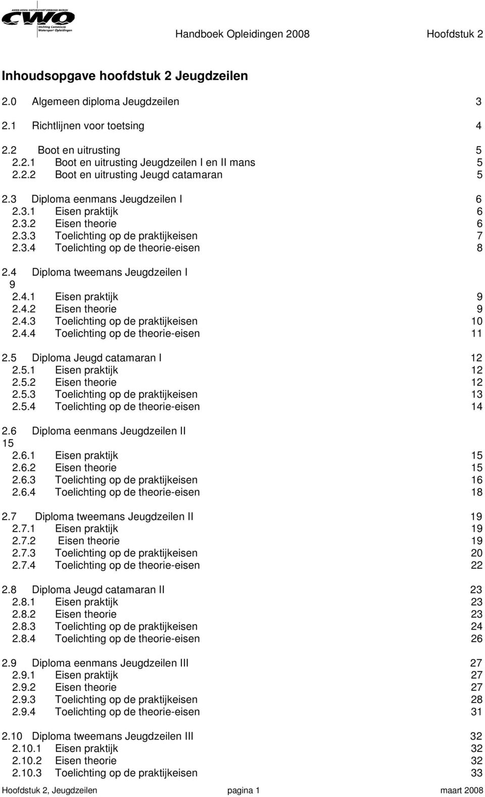 4.2 Eisen theorie 9 2.4.3 Toelichting op de praktijkeisen 10 2.4.4 Toelichting op de theorie-eisen 11 2.5 Diploma Jeugd catamaran I 12 2.5.1 Eisen praktijk 12 2.5.2 Eisen theorie 12 2.5.3 Toelichting op de praktijkeisen 13 2.