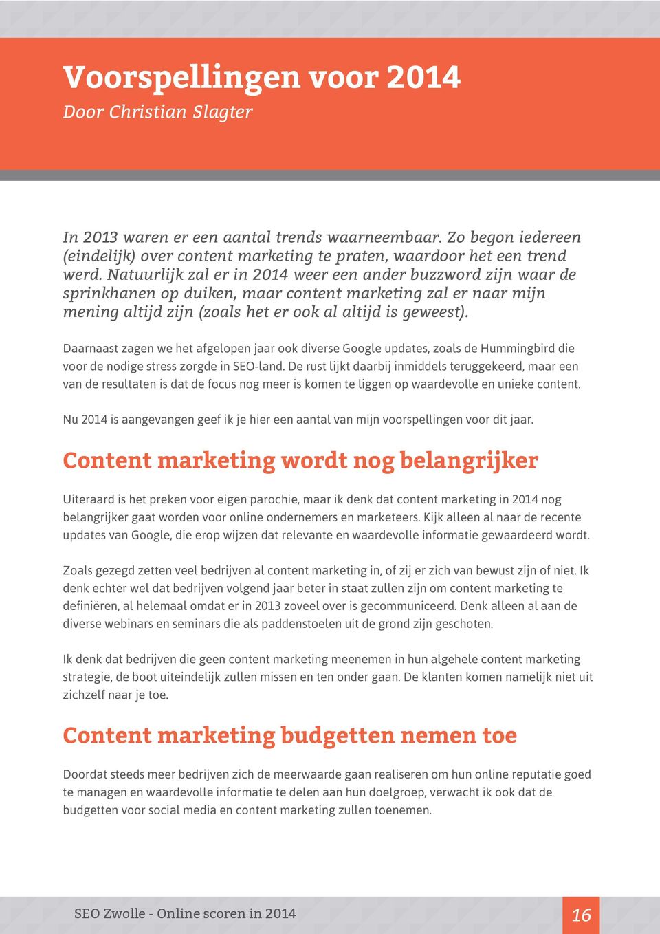 Daarnaast zagen we het afgelopen jaar ook diverse Google updates, zoals de Hummingbird die voor de nodige stress zorgde in SEO-land.