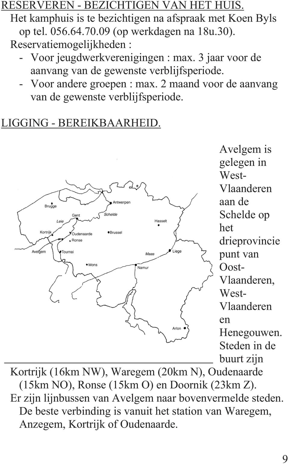 2 maand voor de aanvang van de gewenste verblijfsperiode. LIGGING - BEREIKBAARHEID.