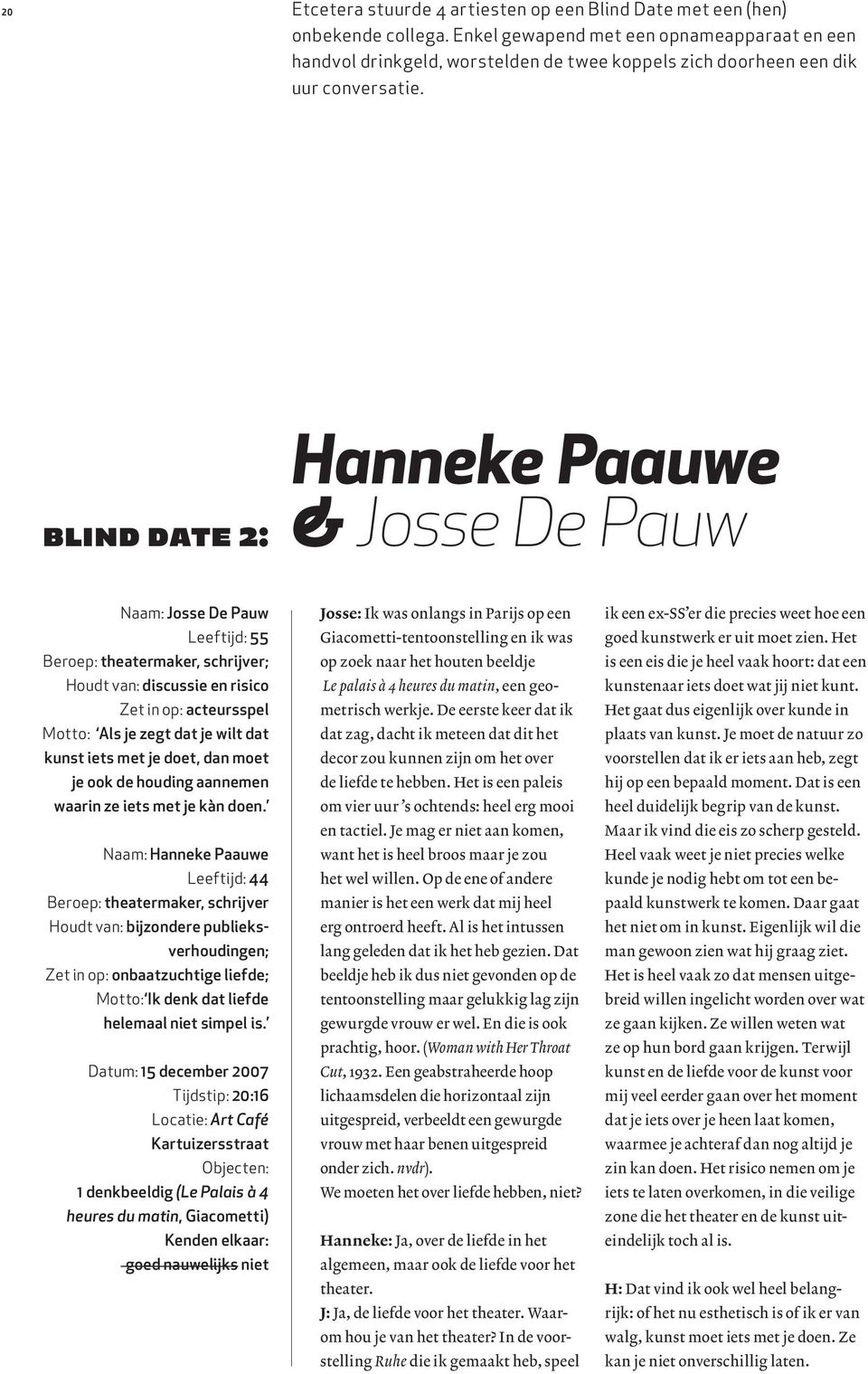 blind date 2: Hanneke Paauwe & Josse De Pauw Naam: Josse De Pauw Leeftijd: 55 Beroep: theatermaker, schrijver; Houdt van: discussie en risico Zet in op: acteursspel Motto: Als je zegt dat je wilt dat