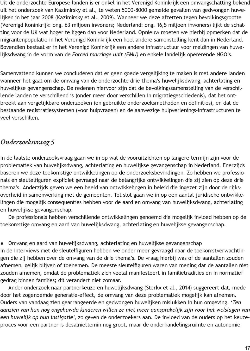 63 miljoen inwoners; Nederland: ong. 16,5 miljoen inwoners) lijkt de schatting voor de UK wat hoger te liggen dan voor Nederland.