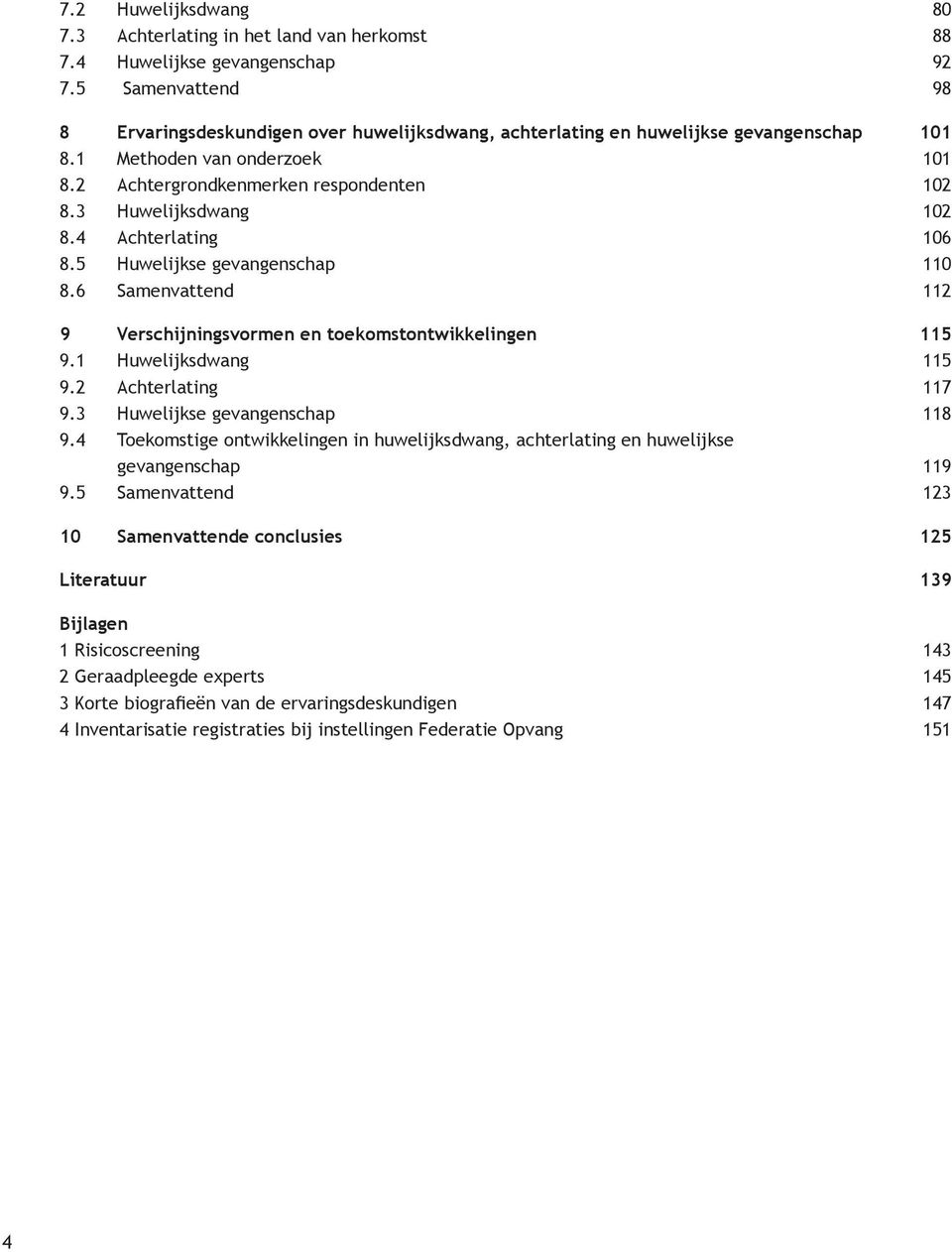 3 Huwelijksdwang 102 8.4 Achterlating 106 8.5 Huwelijkse gevangenschap 110 8.6 Samenvattend 112 9 Verschijningsvormen en toekomstontwikkelingen 115 9.1 Huwelijksdwang 115 9.2 Achterlating 117 9.