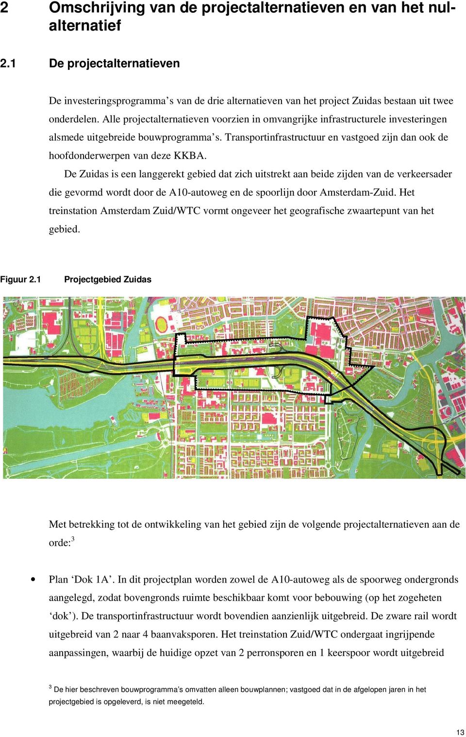 Alle projectalternatieven voorzien in omvangrijke infrastructurele investeringen alsmede uitgebreide bouwprogramma s.