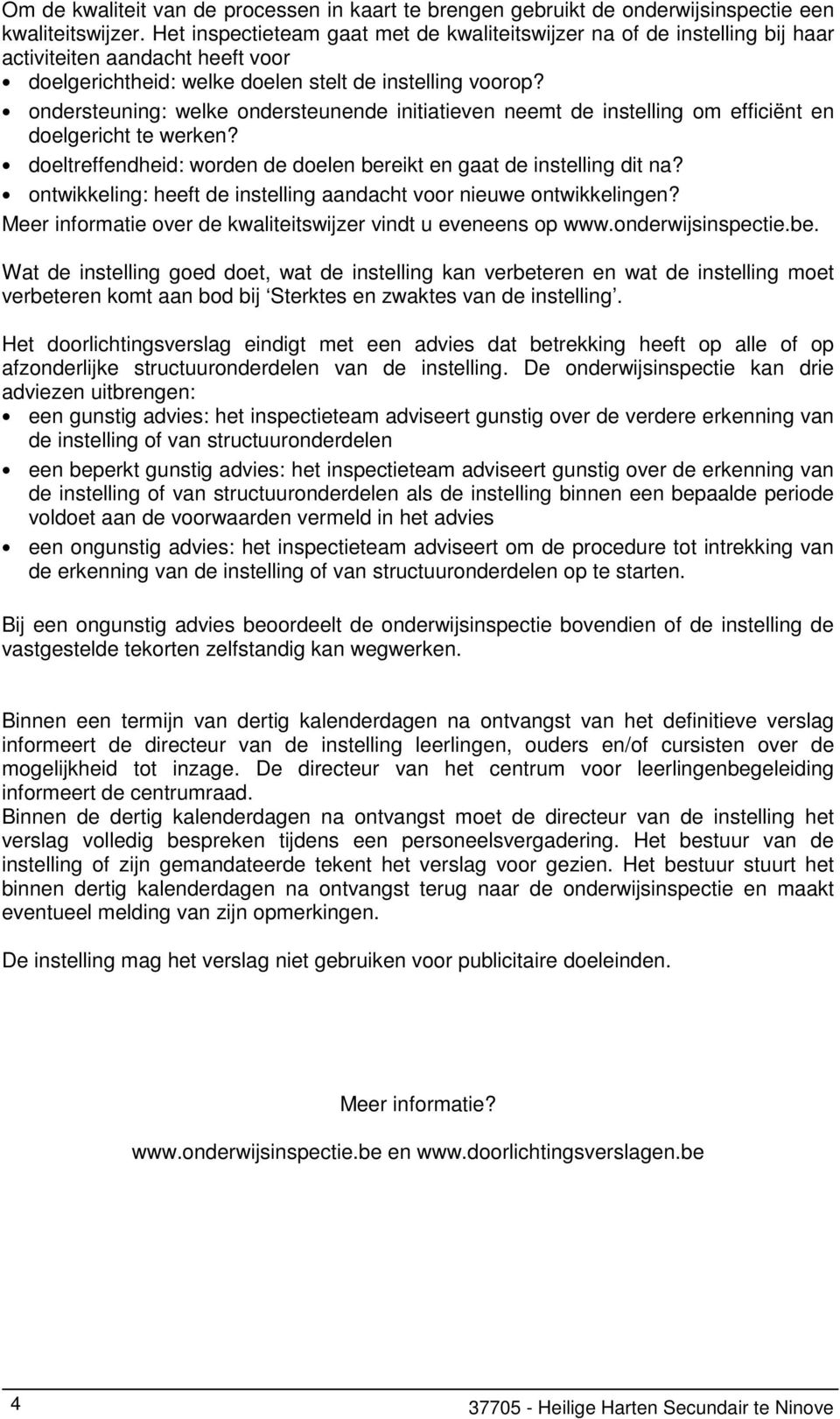 ondersteuning: welke ondersteunende initiatieven neemt de instelling om efficiënt en doelgericht te werken? doeltreffendheid: worden de doelen bereikt en gaat de instelling dit na?