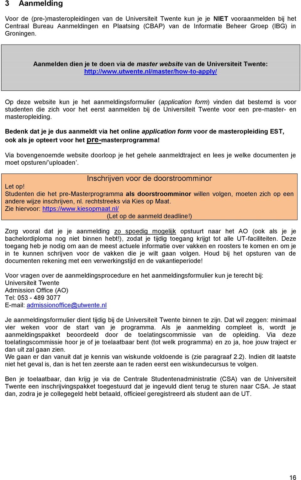 nl/master/how-to-apply/ Op deze website kun je het aanmeldingsformulier (application form) vinden dat bestemd is voor studenten die zich voor het eerst aanmelden bij de Universiteit Twente voor een