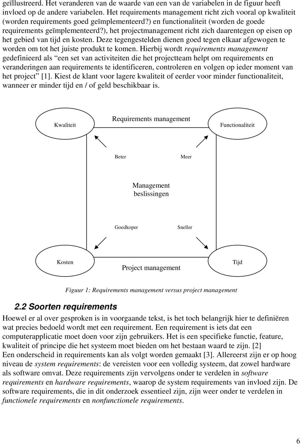 ), het projectmanagement richt zich daarentegen op eisen op het gebied van tijd en kosten. Deze tegengestelden dienen goed tegen elkaar afgewogen te worden om tot het juiste produkt te komen.