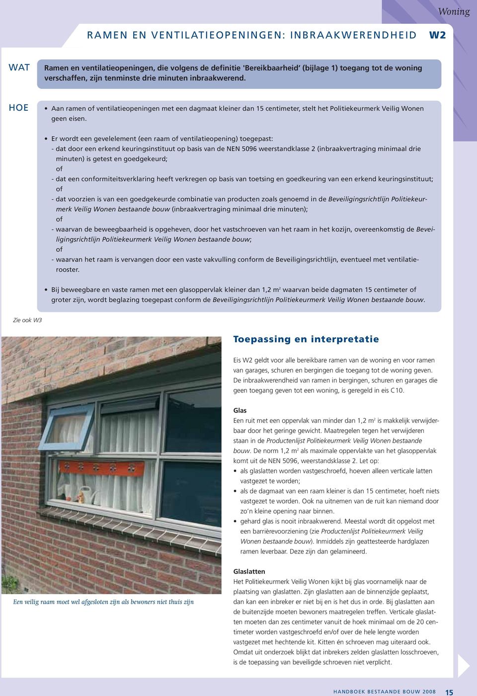 Er wordt een gevelelement (een raam of ventilatieopening) toegepast: - dat door een erkend keuringsinstituut op basis van de NEN 5096 weerstandklasse 2 (inbraakvertraging minimaal drie minuten) is