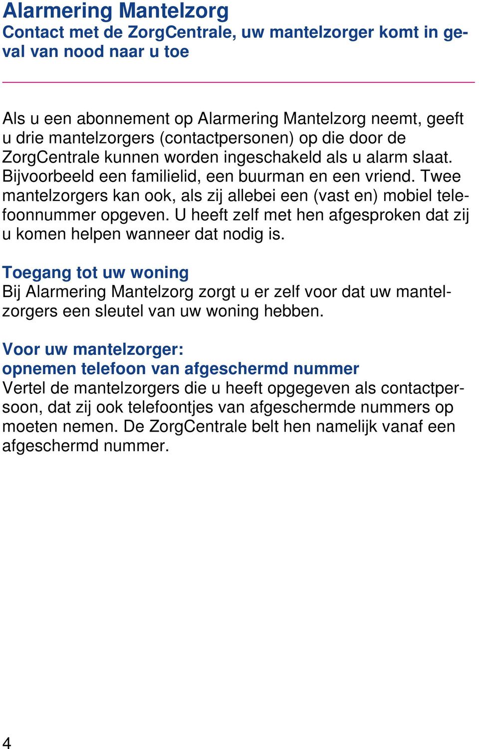 Twee mantelzorgers kan ook, als zij allebei een (vast en) mobiel telefoonnummer opgeven. U heeft zelf met hen afgesproken dat zij u komen helpen wanneer dat nodig is.